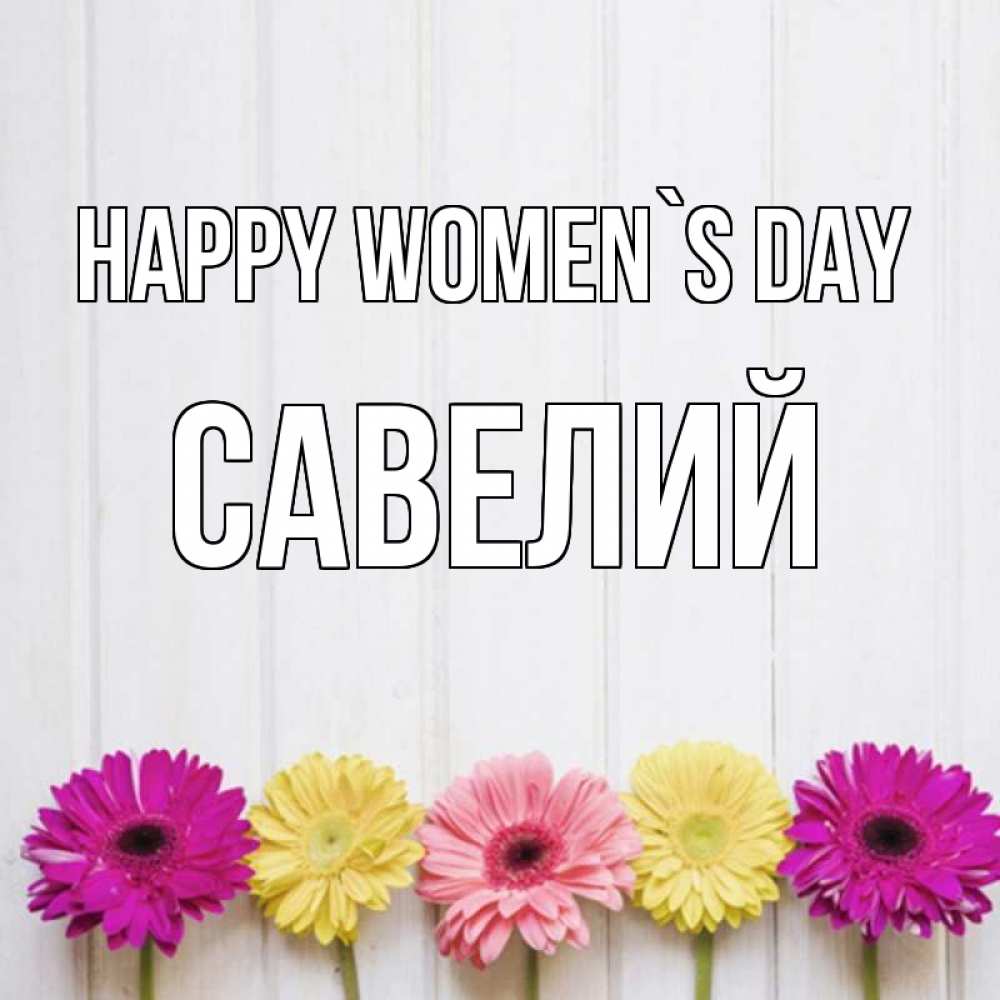 Greetings card с именем, Савелий happy women`s day женщинам 1 Greetings with text for free download 